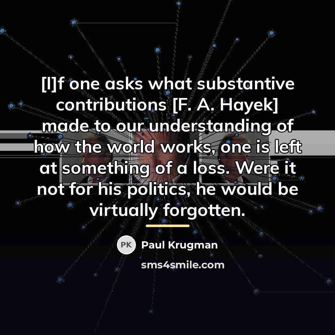 “[I]f one asks what substantive contributions [F. A. Hayek] made…” quote by Paul Krugman