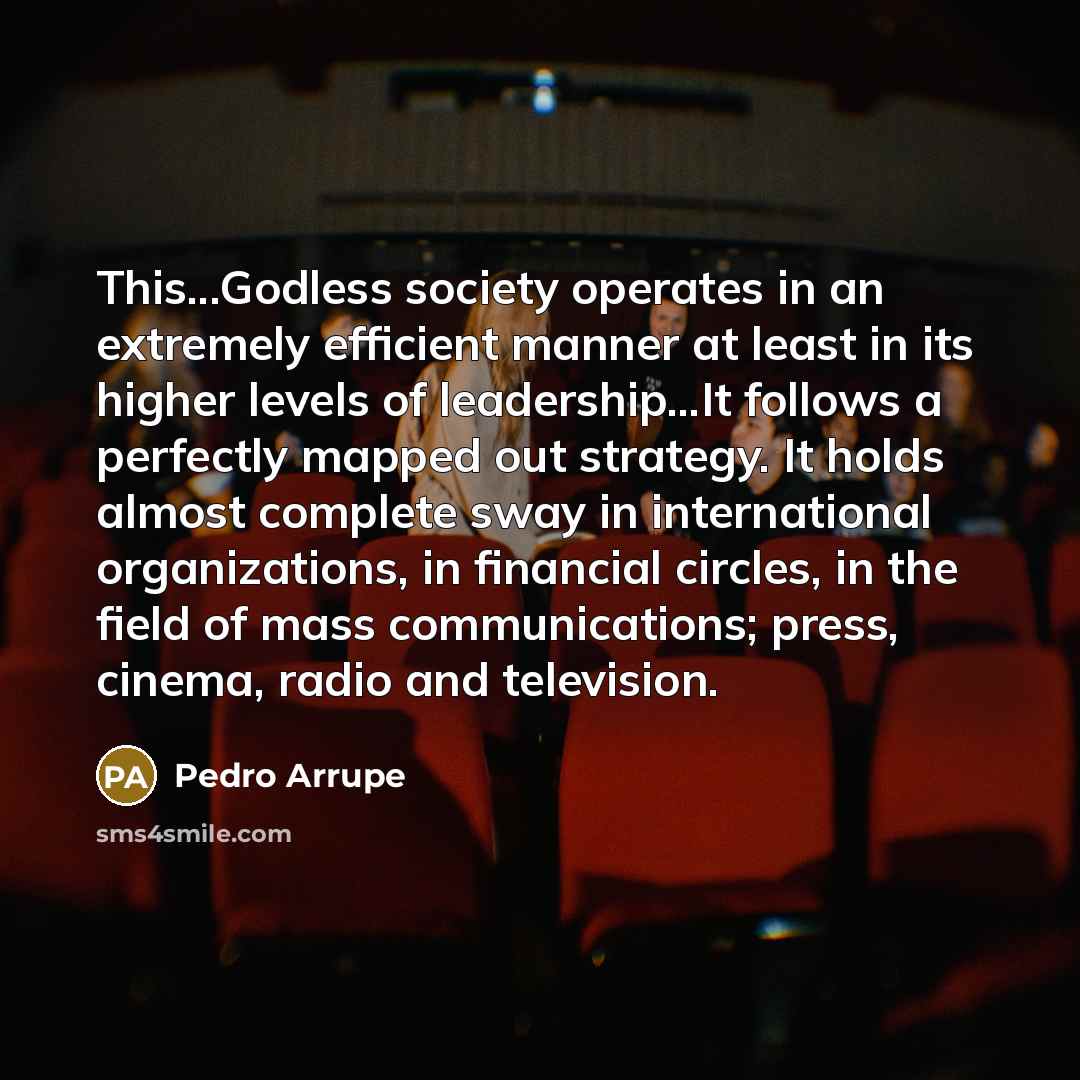 “This...Godless society operates in an extremely efficient manner at least…” quote by Pedro Arrupe