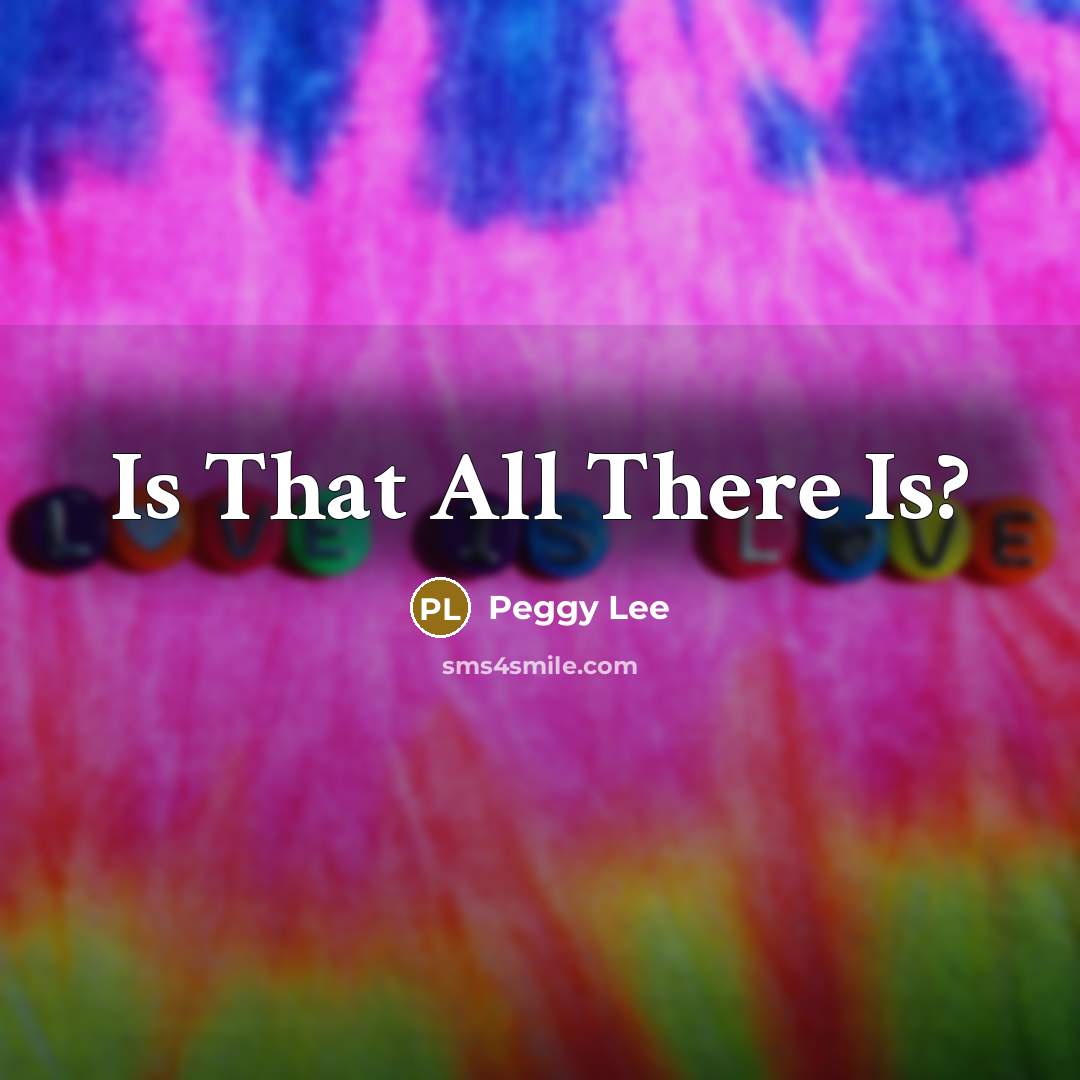 “Is That All There Is?…” quote by Peggy Lee
