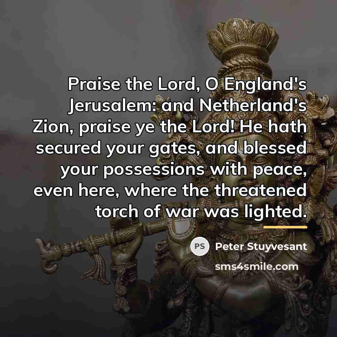 “Praise the Lord, O England's Jerusalem: and Netherland's Zion, praise…” quote by Peter Stuyvesant