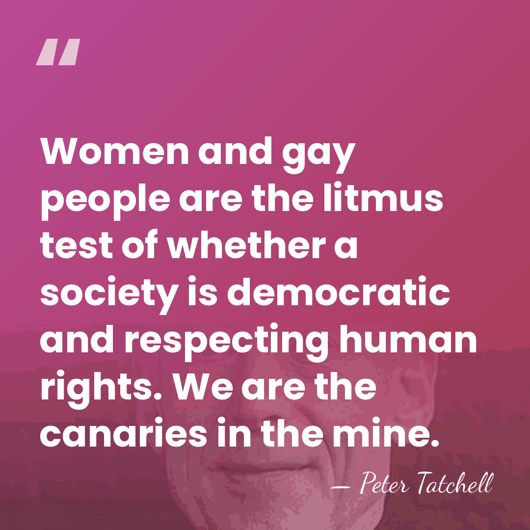 Women and gay people are the litmus test of whether a society&hellip; - Peter Tatchell
