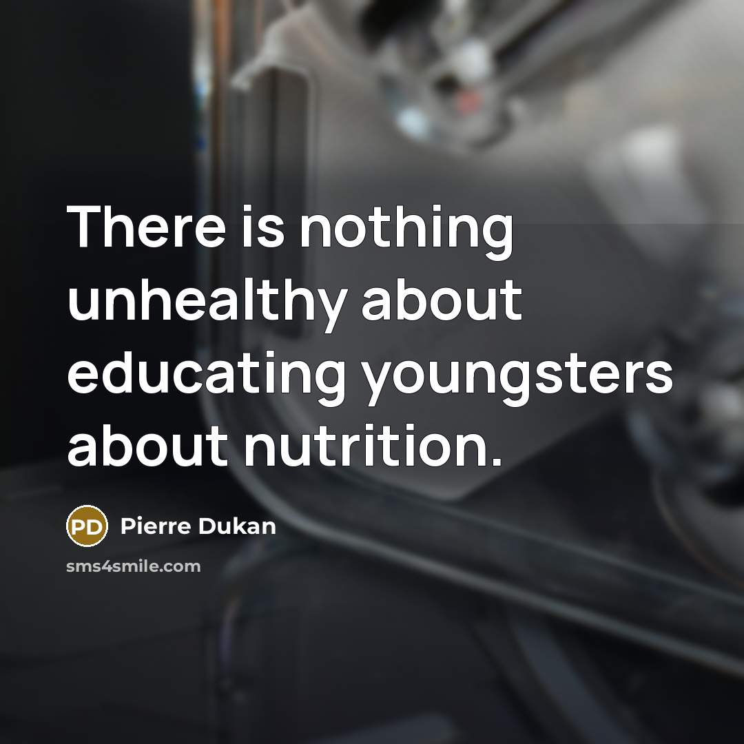 “There is nothing unhealthy about educating youngsters about nutrition.…” quote by Pierre Dukan