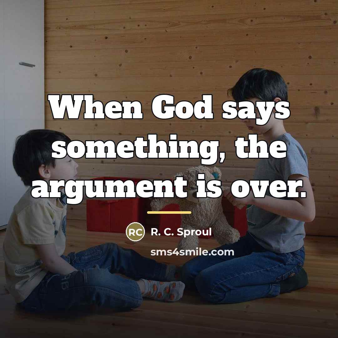“When God says something, the argument is over.…” quote by R. C. Sproul