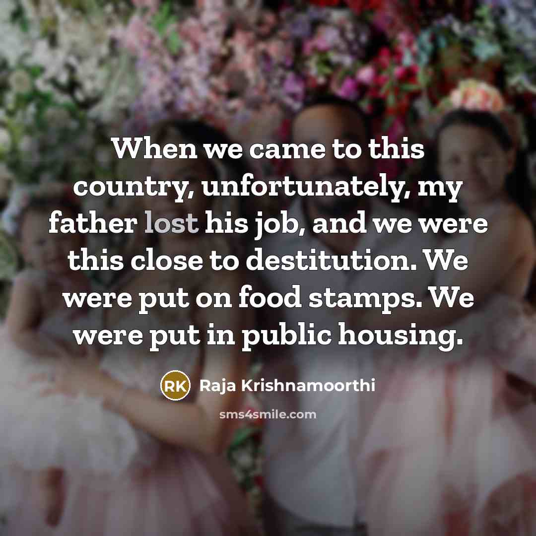 “When we came to this country, unfortunately, my father lost…” quote by Raja Krishnamoorthi