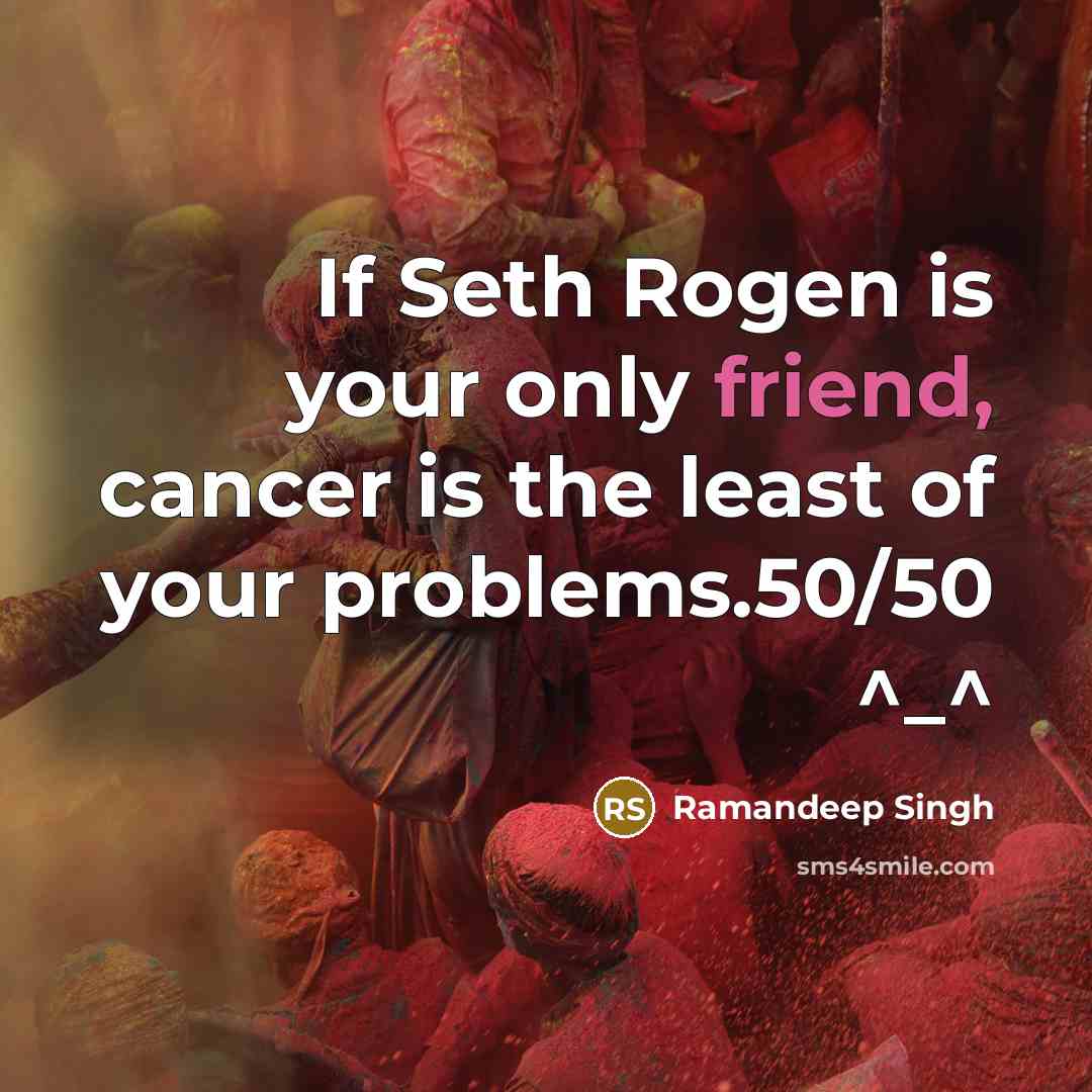 “If Seth Rogen is your only friend, cancer is the…” quote by Ramandeep Singh
