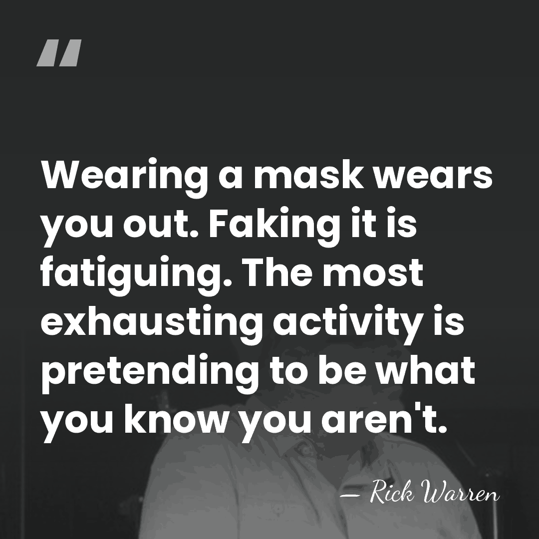Wearing a mask wears you out. Faking it is fatiguing. The most&hellip; - Rick Warren