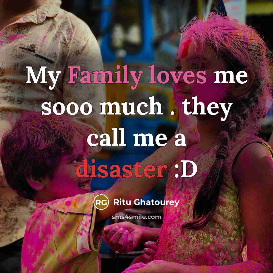 “My Family loves me sooo much . they call me a disaster :D” quote by Ritu Ghatourey