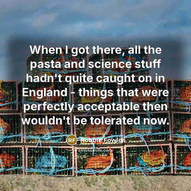“When I got there, all the pasta and science stuff…” quote by Robbie Fowler