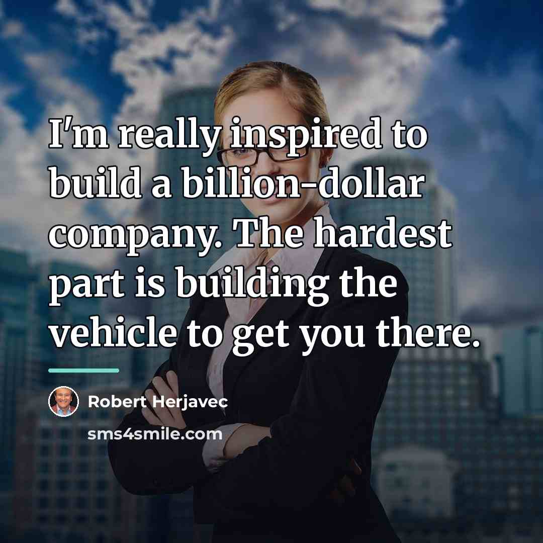 “I'm really inspired to build a billion-dollar company. The hardest…” quote by Robert Herjavec