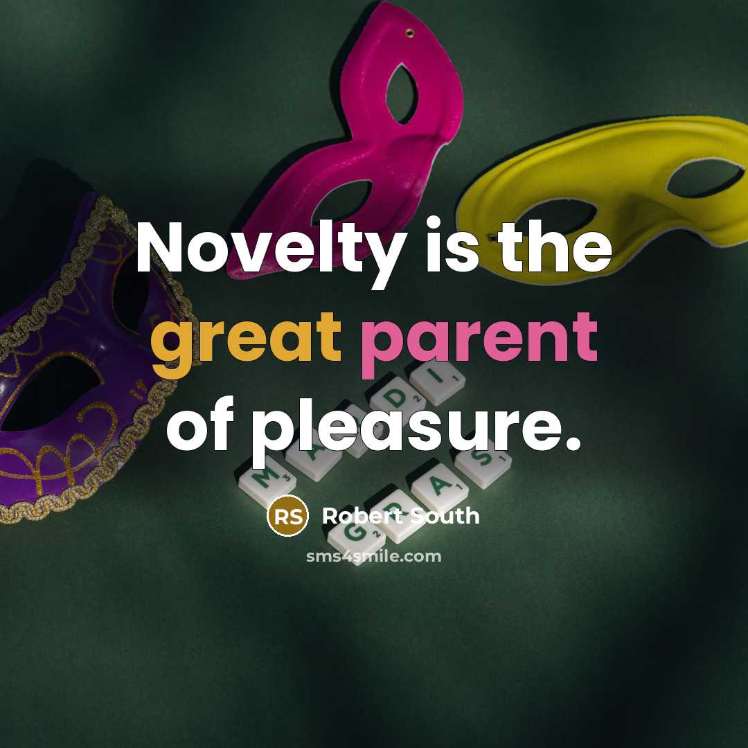 “Novelty is the great parent of pleasure.…” quote by Robert South