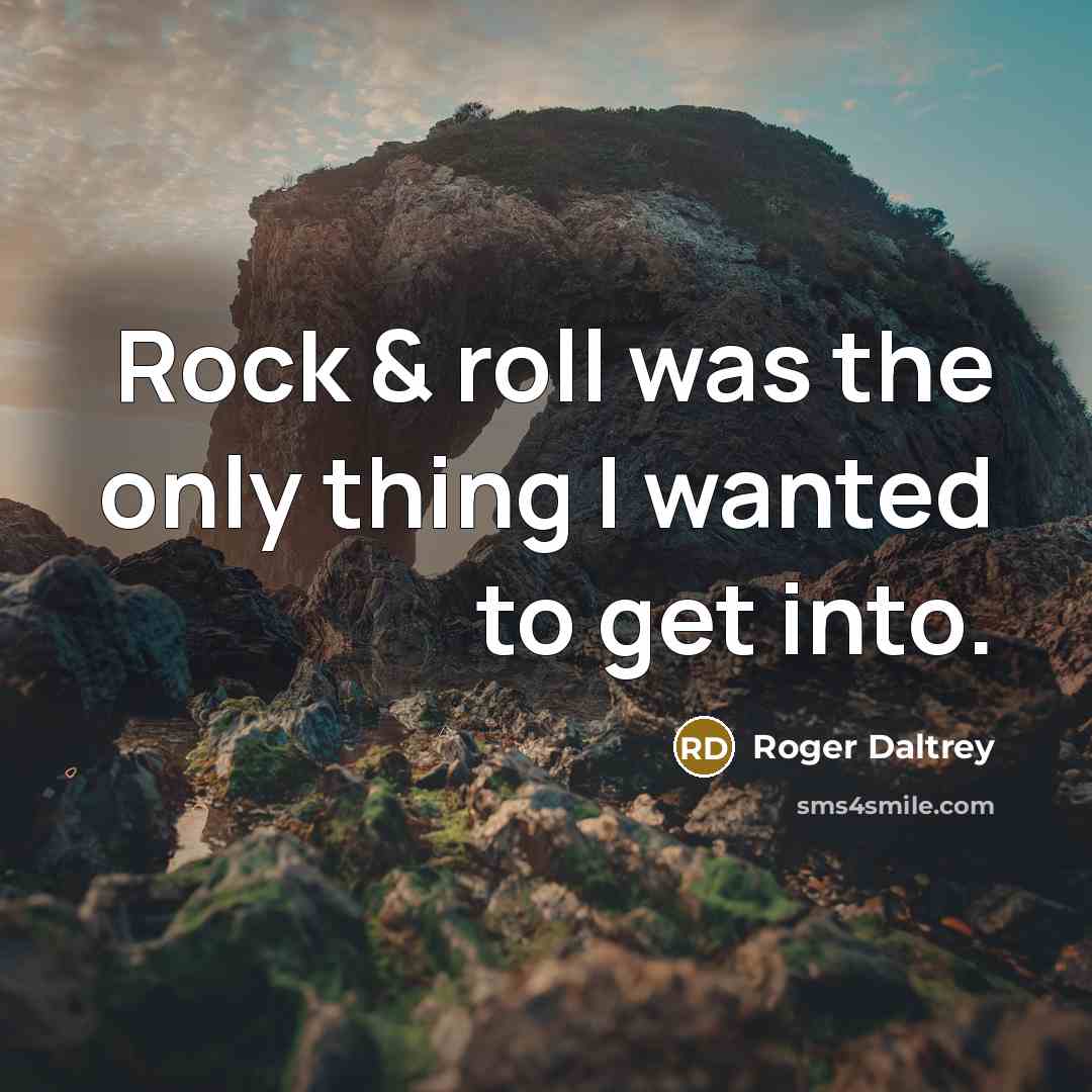 “Rock & roll was the only thing I wanted to…” quote by Roger Daltrey