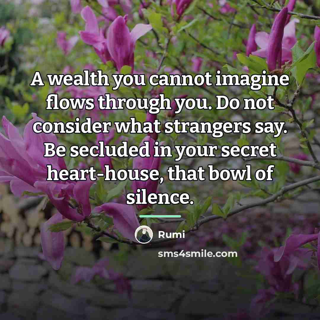 “A wealth you cannot imagine flows through you. Do not…” quote by Rumi