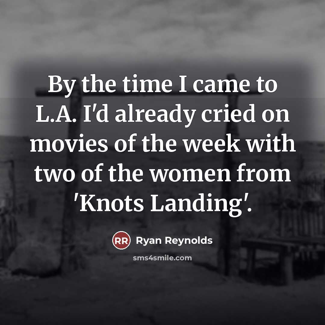 “By the time I came to L.A. I'd already cried…” quote by Ryan Reynolds