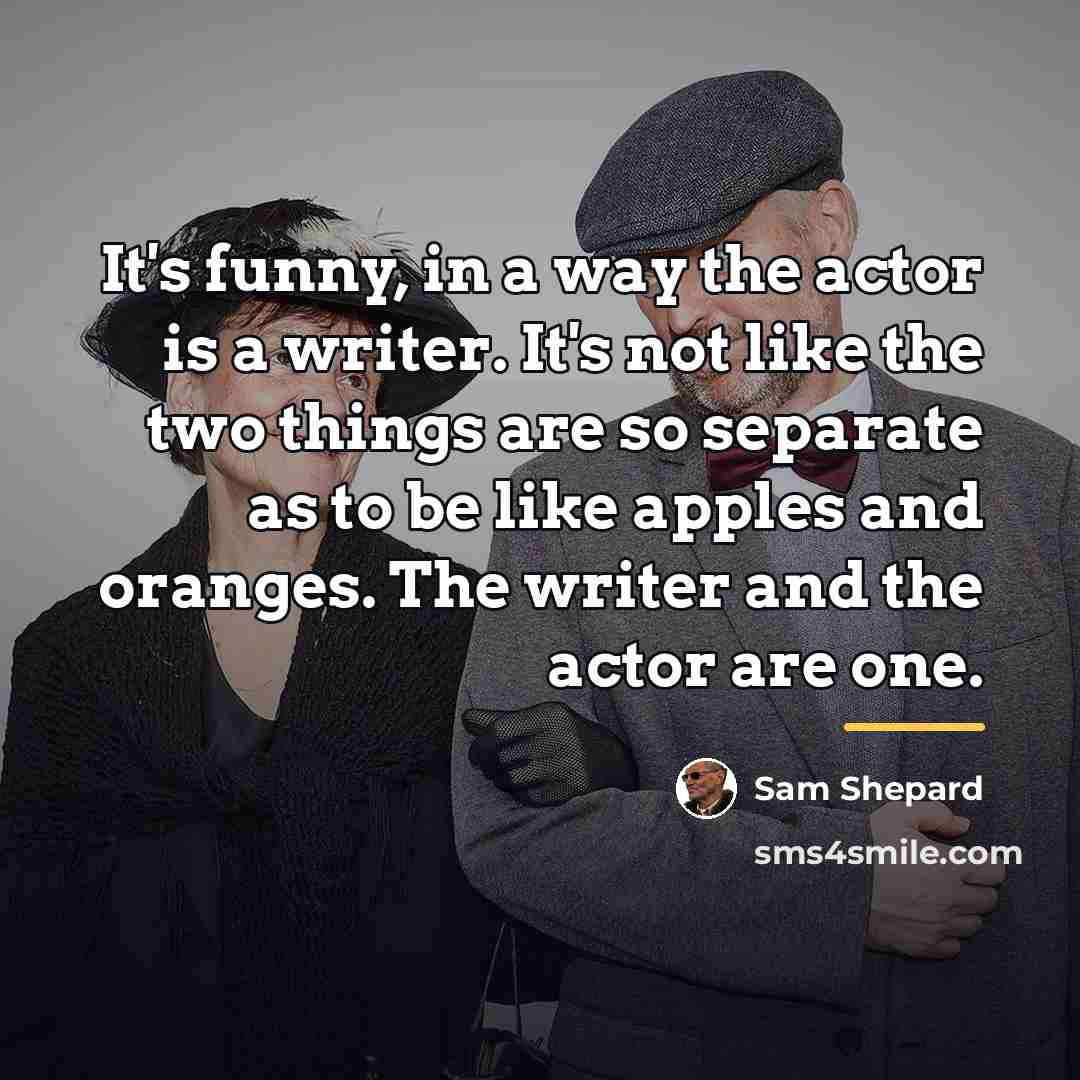 “It's funny, in a way the actor is a writer.…” quote by Sam Shepard
