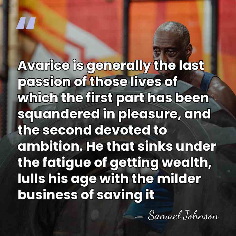 Avarice is generally the last passion of those lives of which the&hellip; - Samuel Johnson