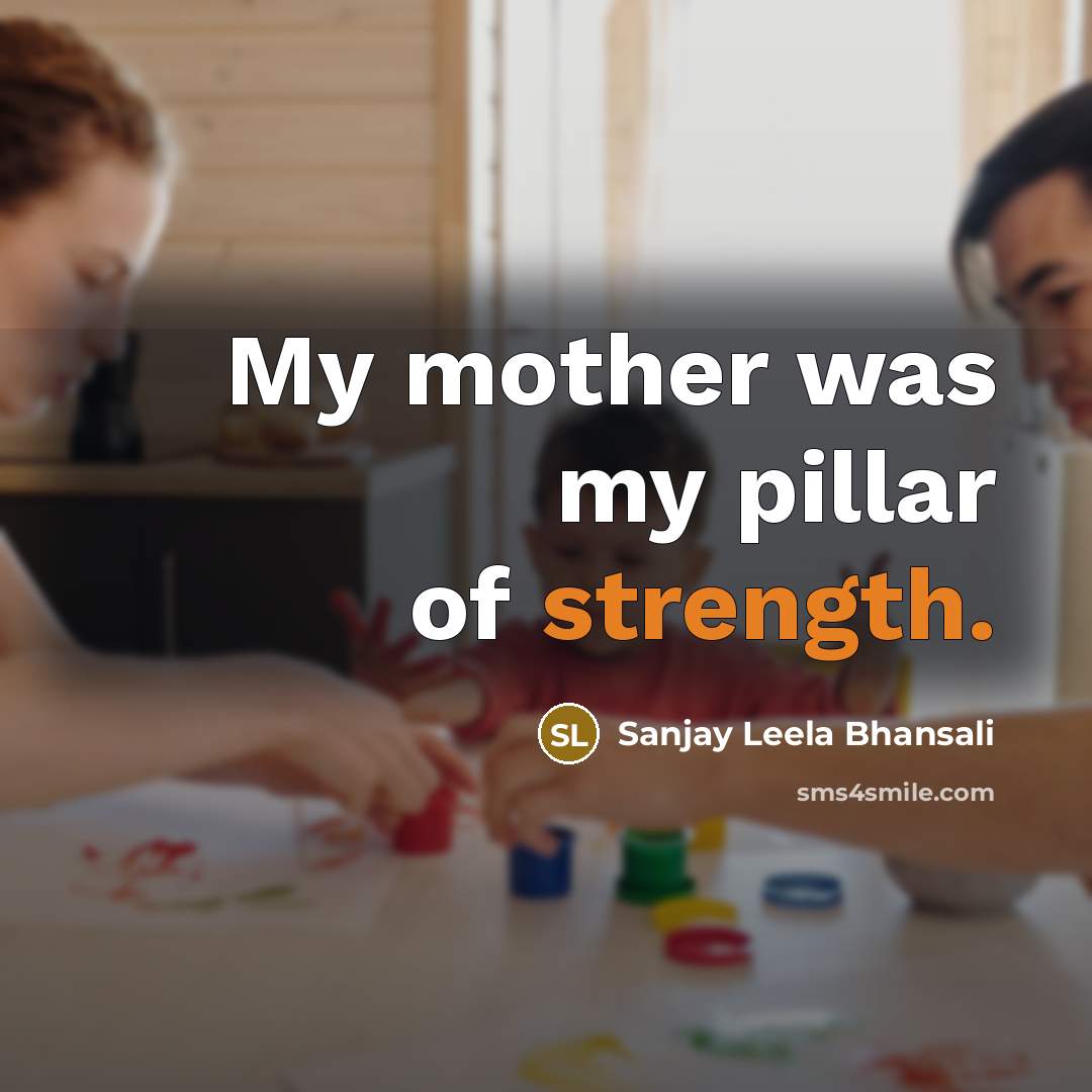 “My mother was my pillar of strength.…” quote by Sanjay Leela Bhansali