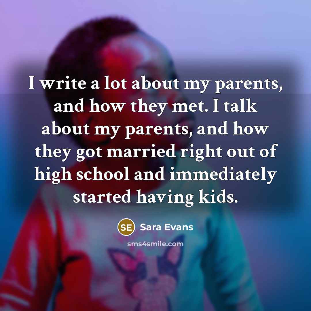 “I write a lot about my parents, and how they…” quote by Sara Evans