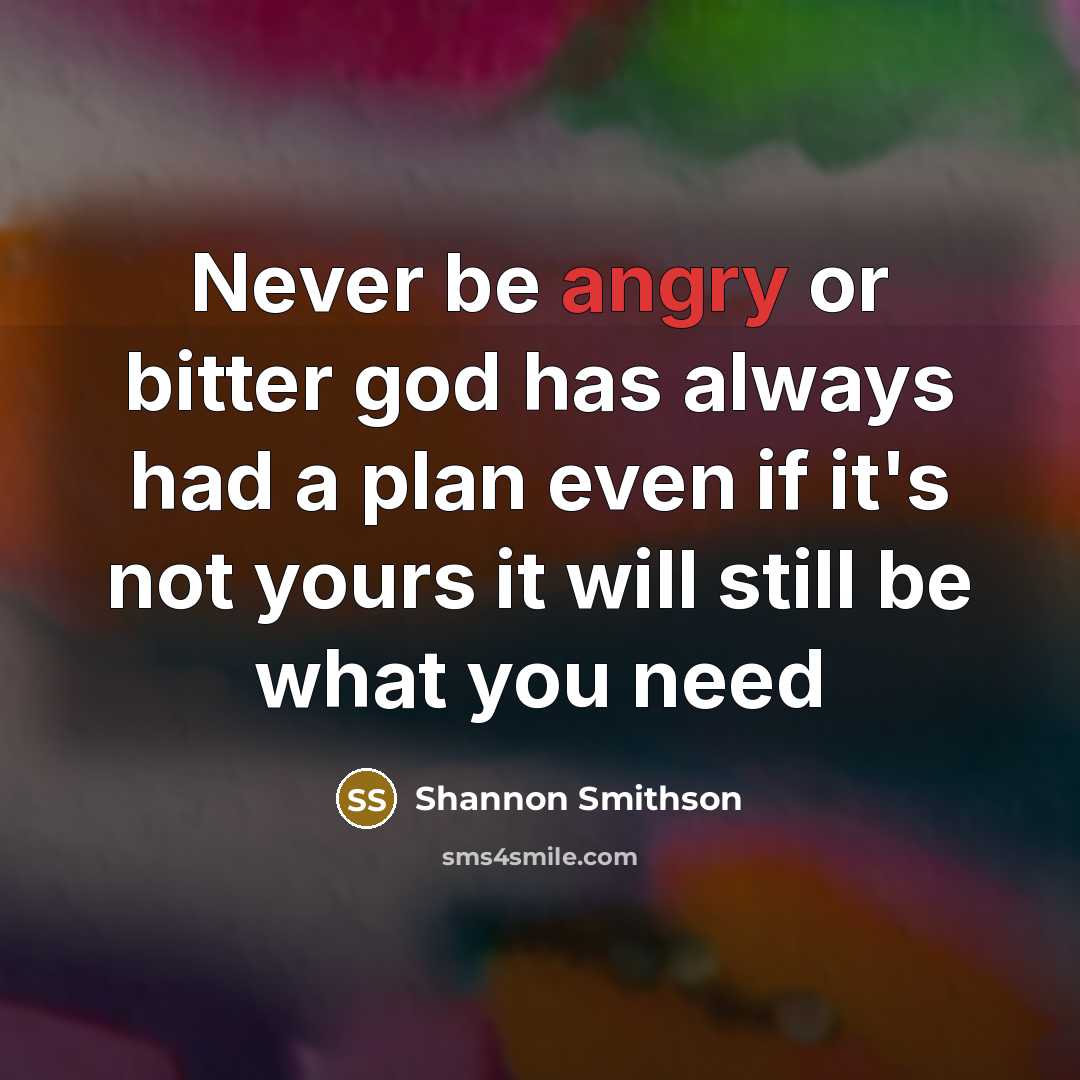 “Never be angry or bitter god has always had a…” quote by Shannon Smithson