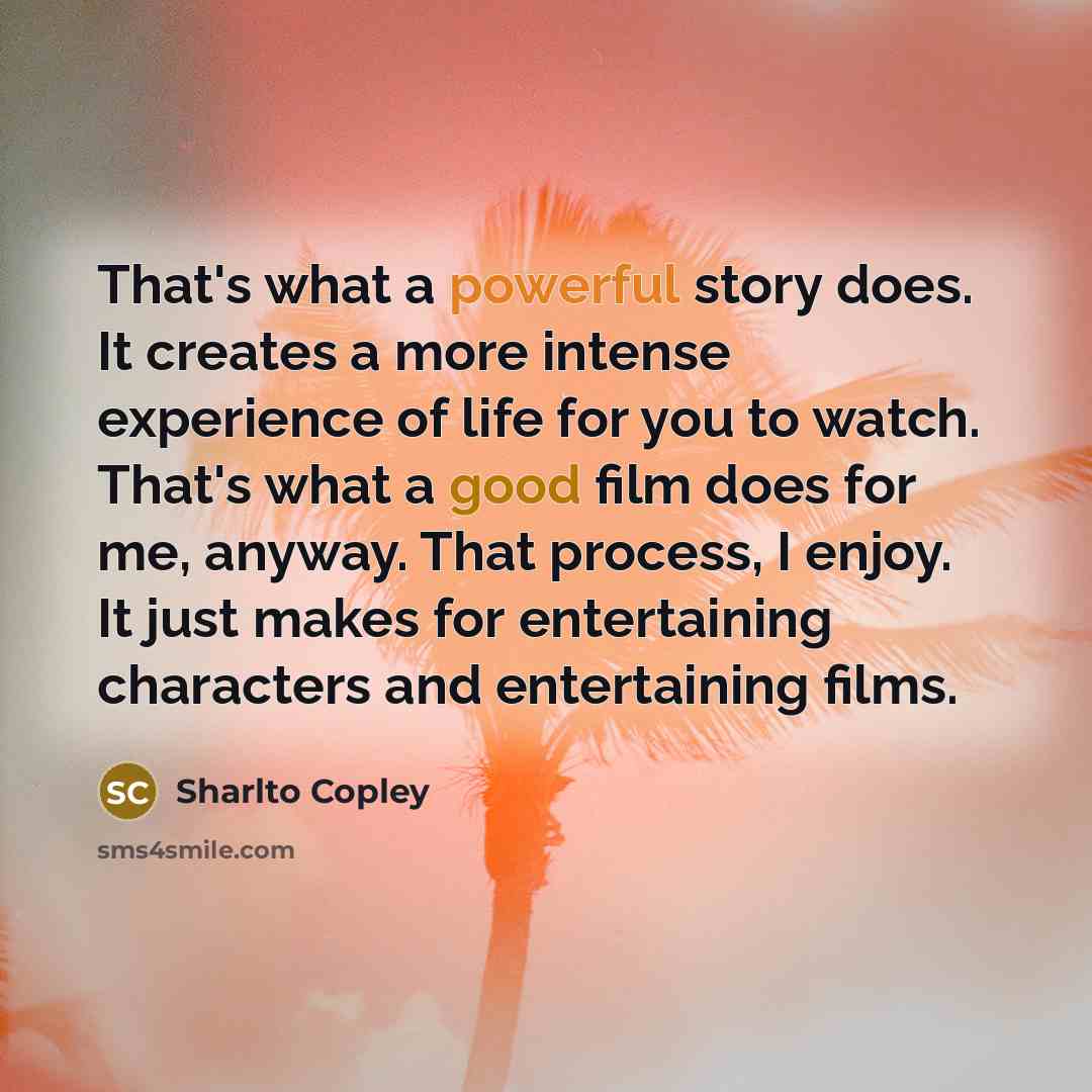 “That's what a powerful story does. It creates a more…” quote by Sharlto Copley
