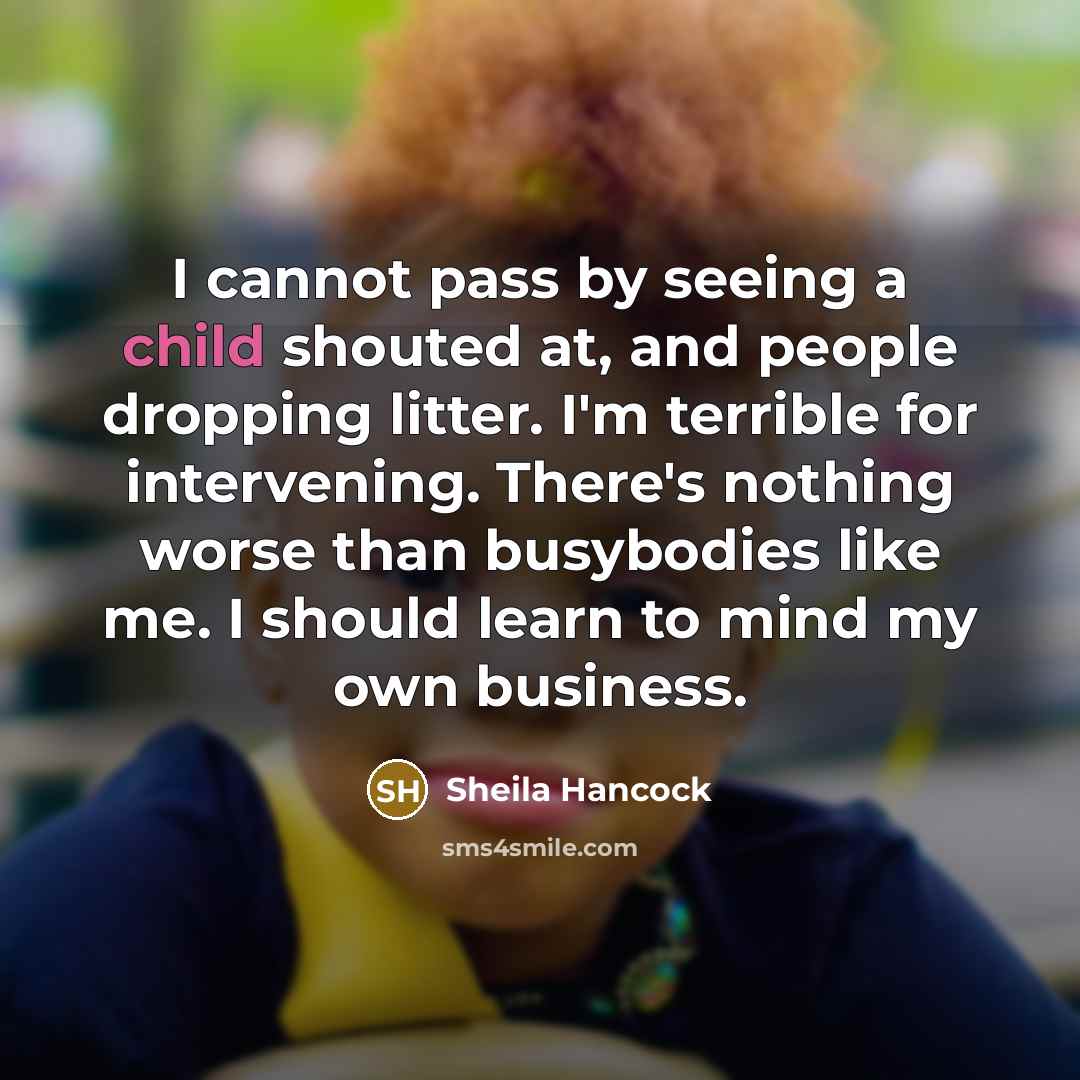 “I cannot pass by seeing a child shouted at, and…” quote by Sheila Hancock