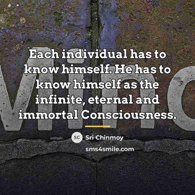 “Each individual has to know himself. He has to know…” quote by Sri Chinmoy