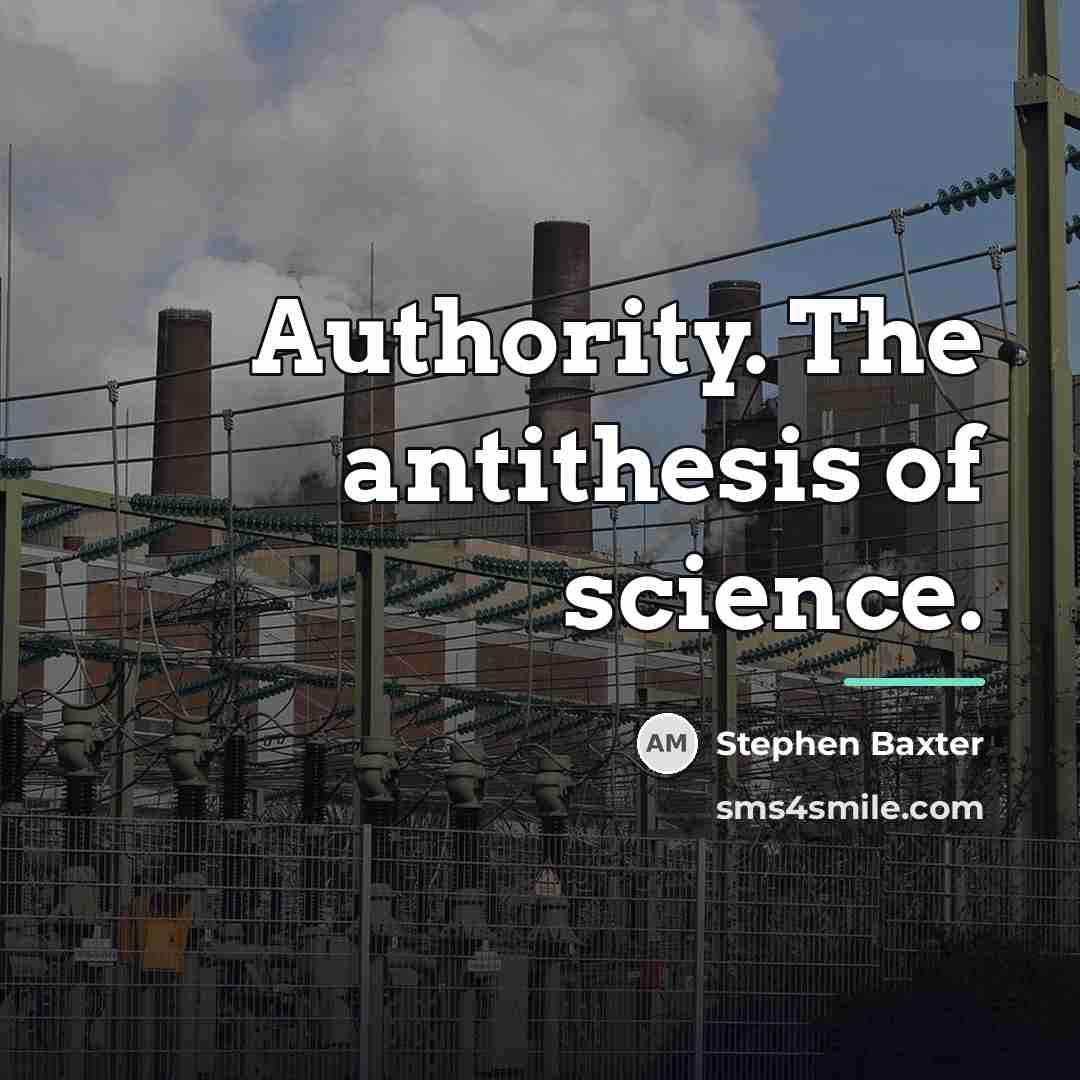 “Authority. The antithesis of science.…” quote by Stephen Baxter