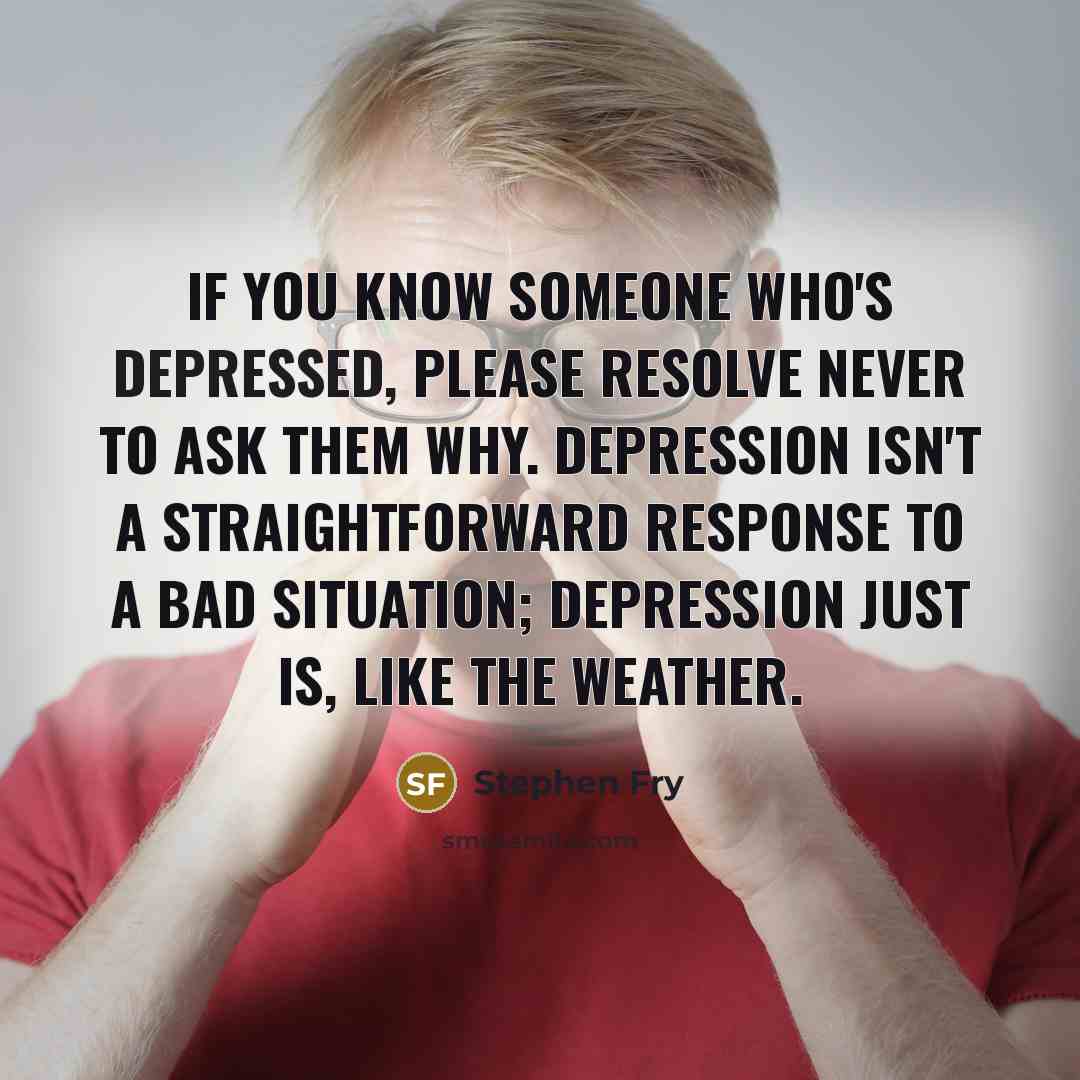 “If you know someone who's depressed, please resolve never to…” quote by Stephen Fry