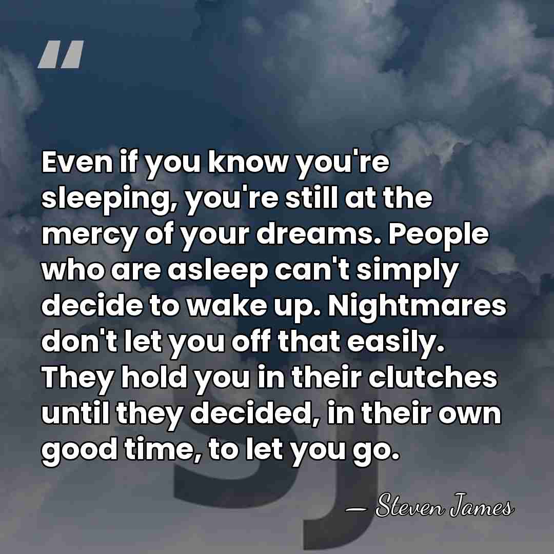 Even if you know you're sleeping, you're still at the mercy of&hellip; - Steven James