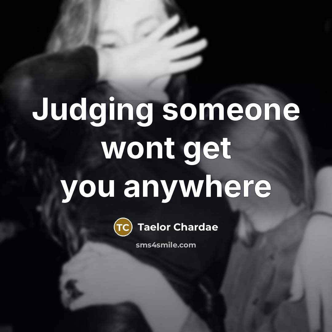 “Judging someone wont get you anywhere…” quote by Taelor Chardae