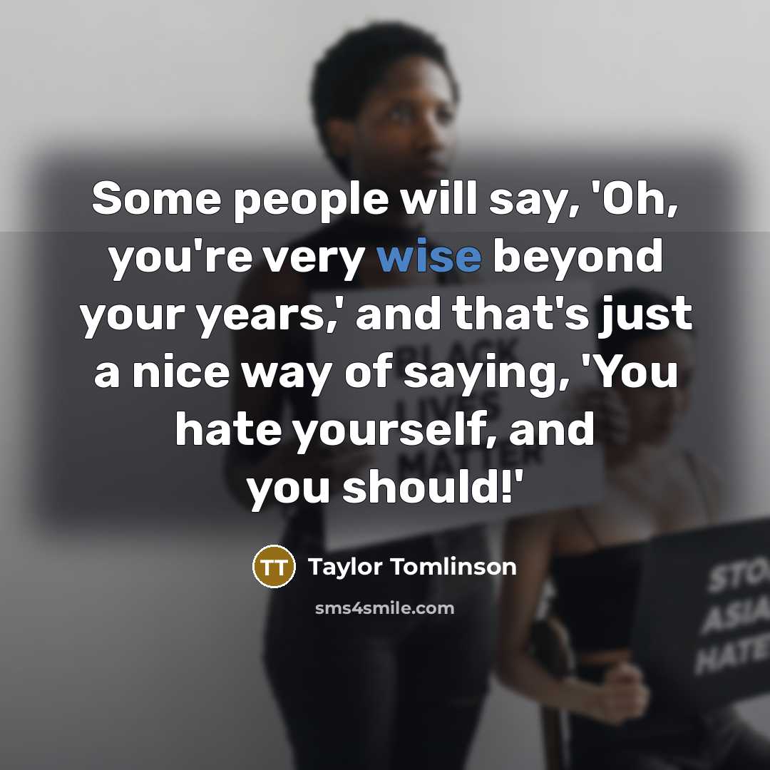 “Some people will say, 'Oh, you're very wise beyond your…” quote by Taylor Tomlinson