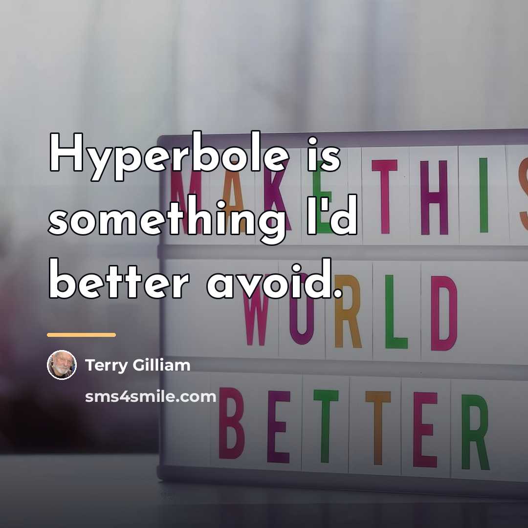 “Hyperbole is something I'd better avoid.…” quote by Terry Gilliam