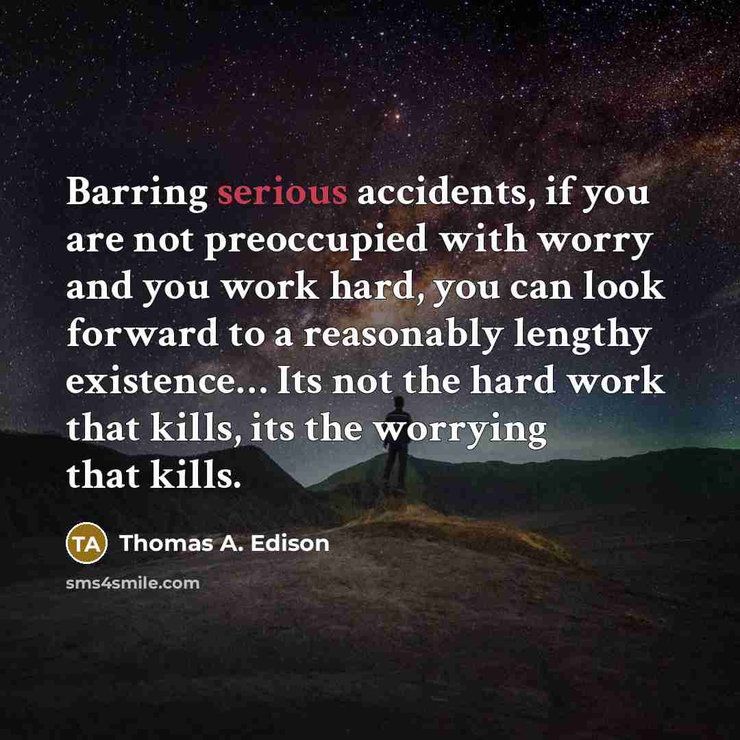 “Barring serious accidents, if you are not preoccupied with worry…” quote by Thomas A. Edison