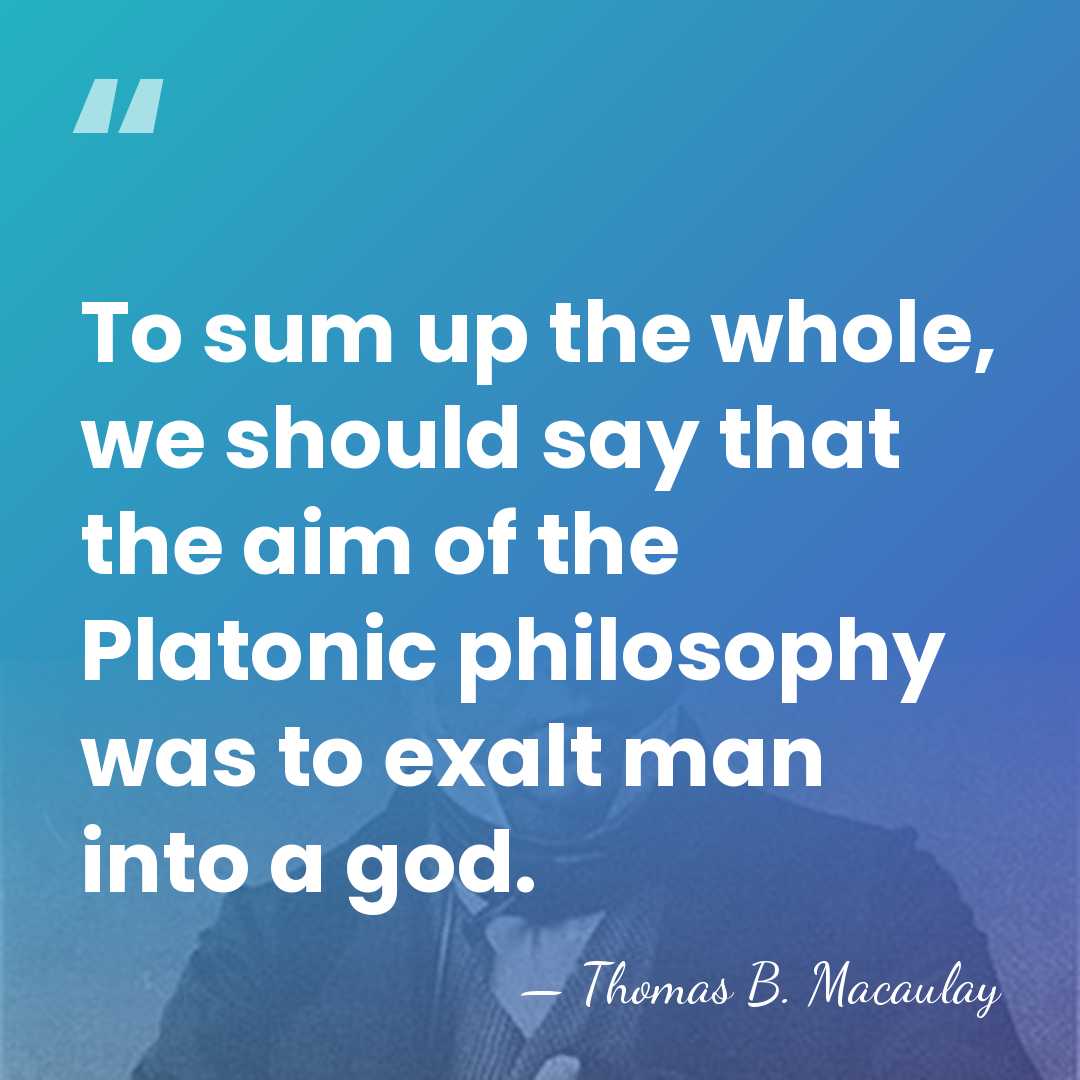 To sum up the whole, we should say that the aim of&hellip; - Thomas B. Macaulay