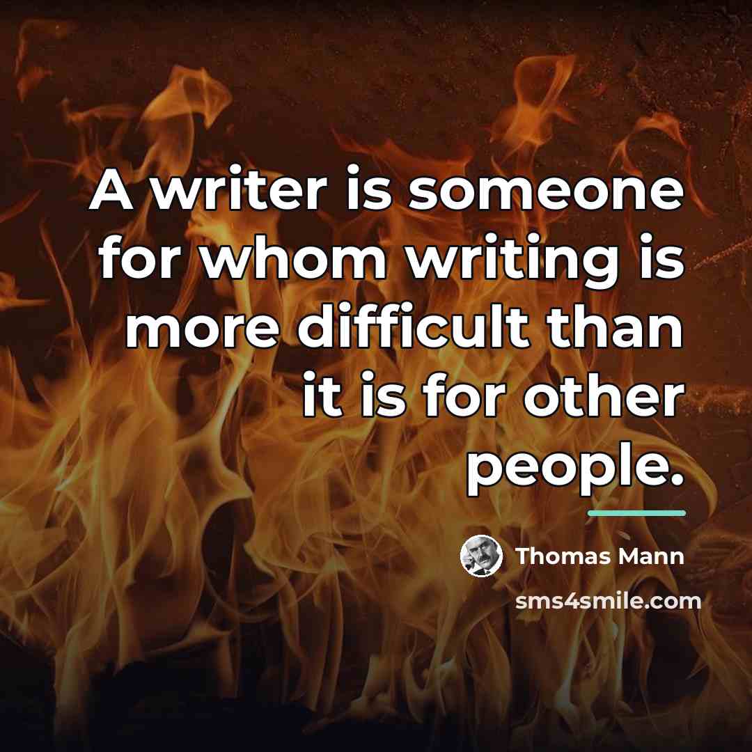 “A writer is someone for whom writing is more difficult…” quote by Thomas Mann