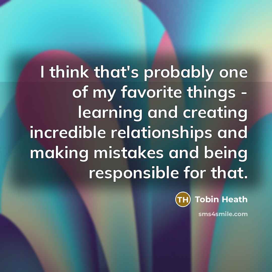 “I think that's probably one of my favorite things -…” quote by Tobin Heath
