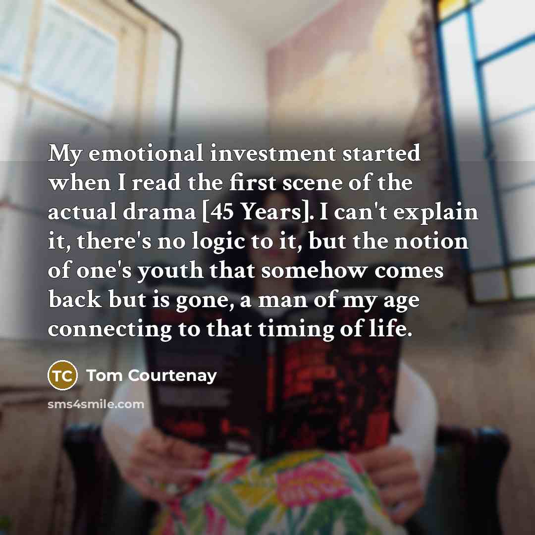 “My emotional investment started when I read the first scene…” quote by Tom Courtenay
