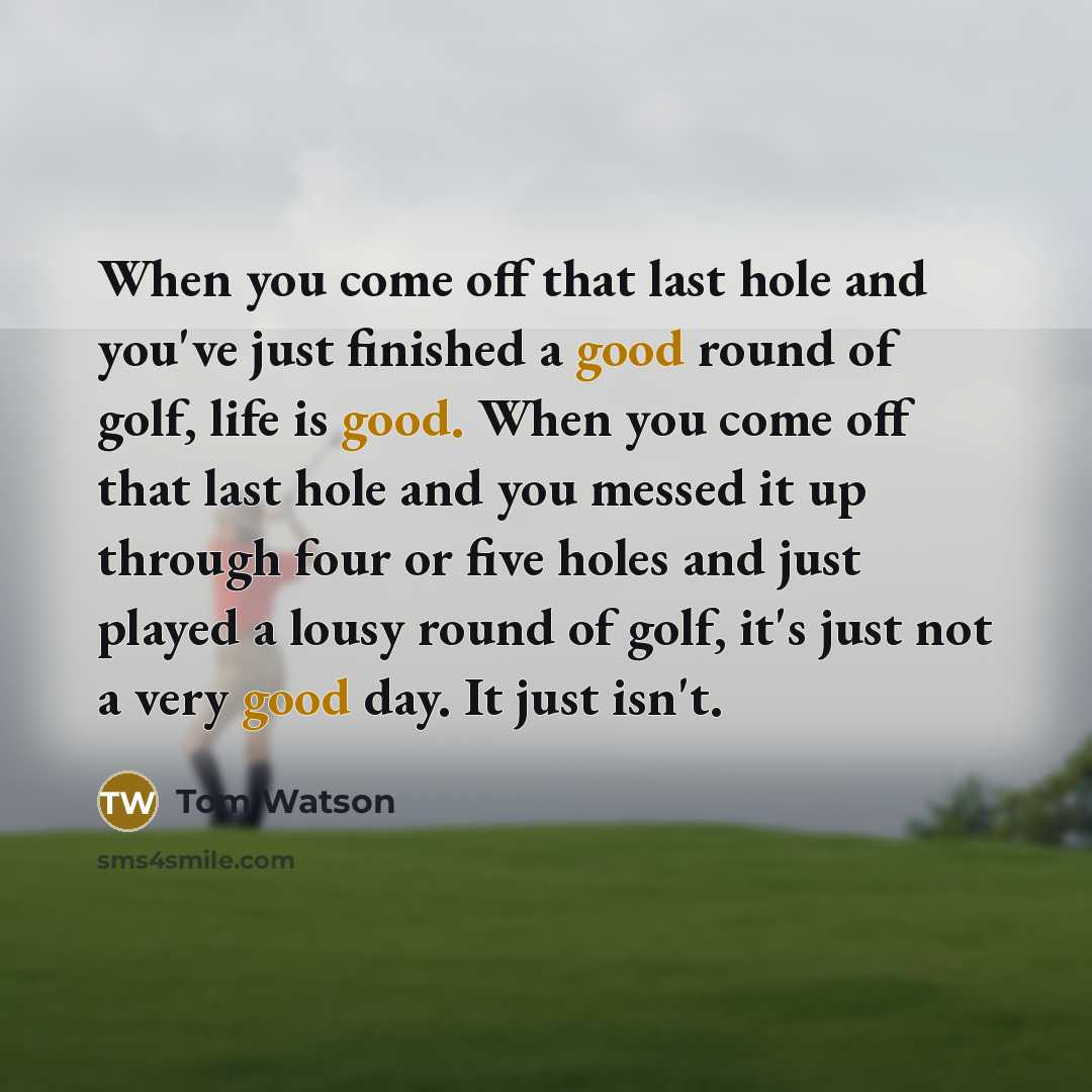 “When you come off that last hole and you've just…” quote by Tom Watson