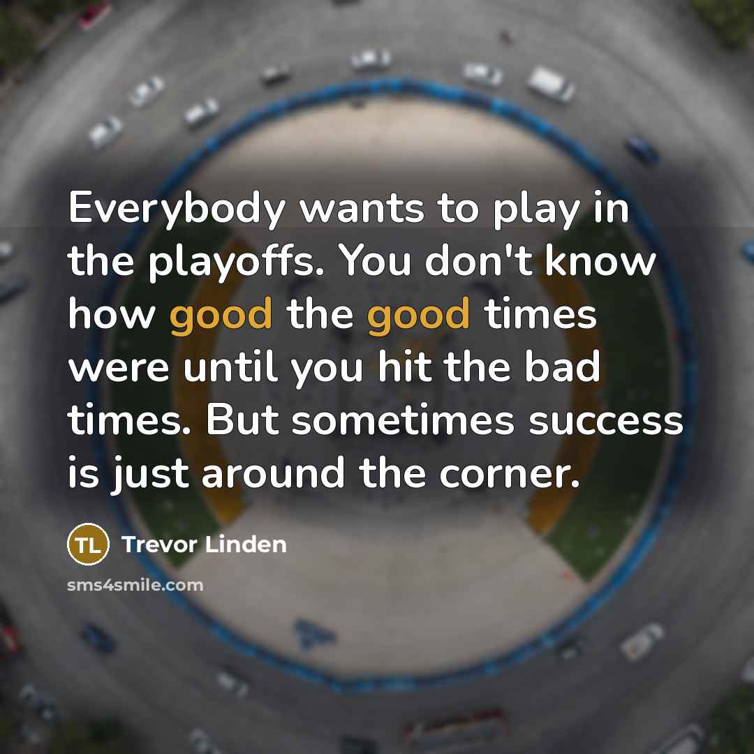 “Everybody wants to play in the playoffs. You don't know…” quote by Trevor Linden