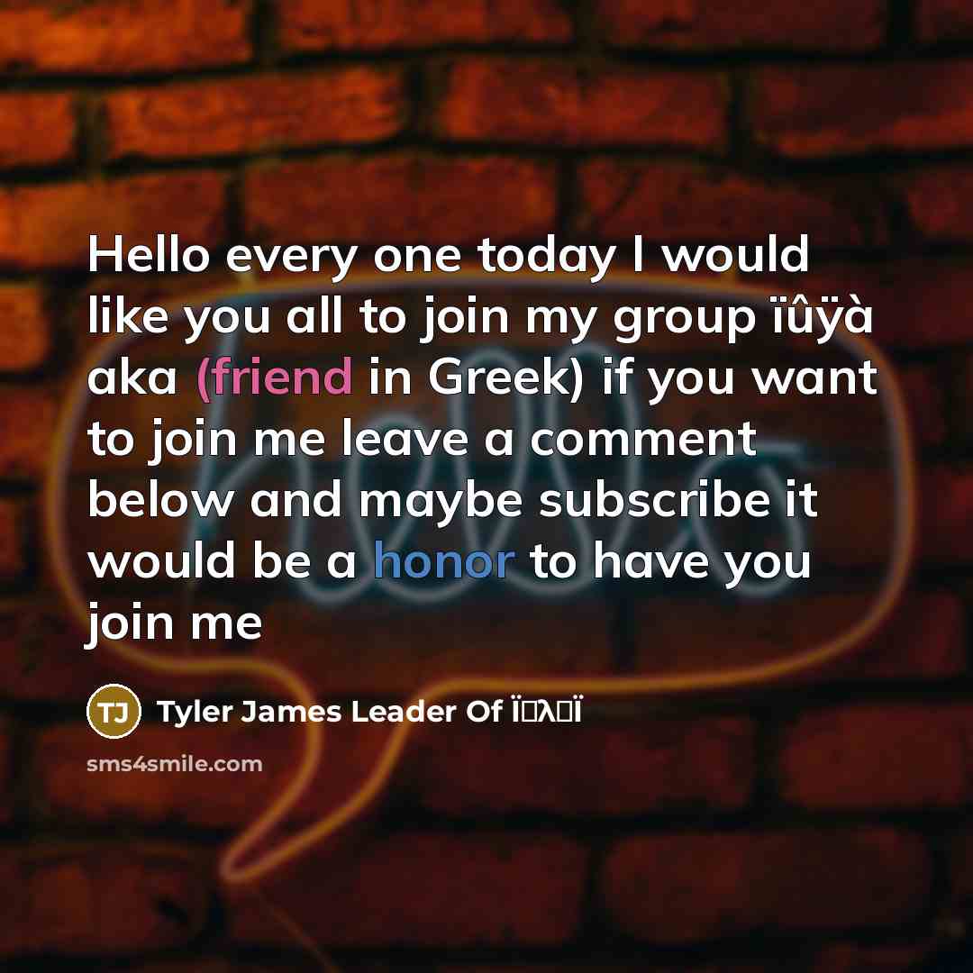 “Hello every one today I would like you all to join my group ïûÿà aka (friend in Greek) if you want to join me leave a comment below and maybe subscribe it would be a honor to have you join me” quote by Tyler James Leader Of ÏίλοÏ