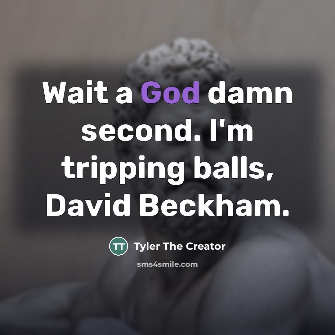 “Wait a God damn second. I'm tripping balls, David Beckham.” quote by Tyler The Creator