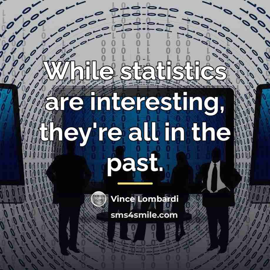 “While statistics are interesting, they're all in the past.…” quote by Vince Lombardi