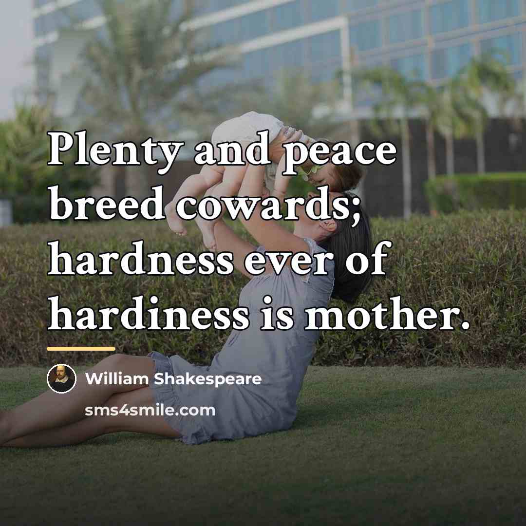 “Plenty and peace breed cowards; hardness ever of hardiness is…” quote by William Shakespeare