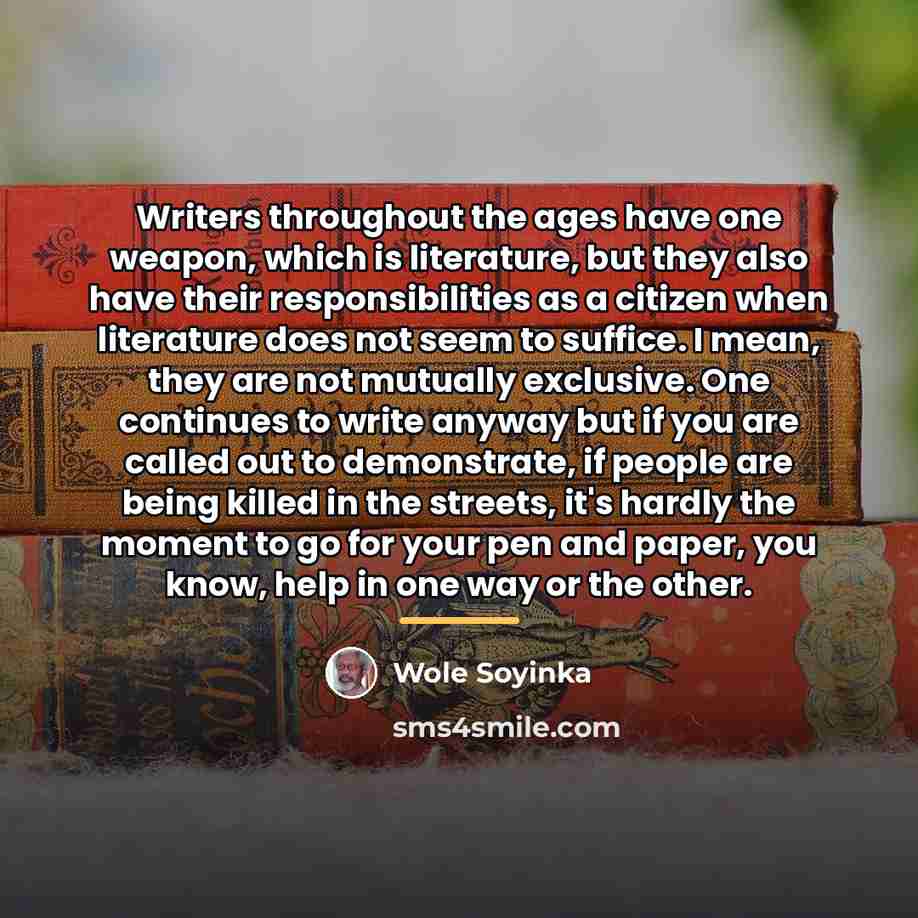 “Writers throughout the ages have one weapon, which is literature,…” quote by Wole Soyinka