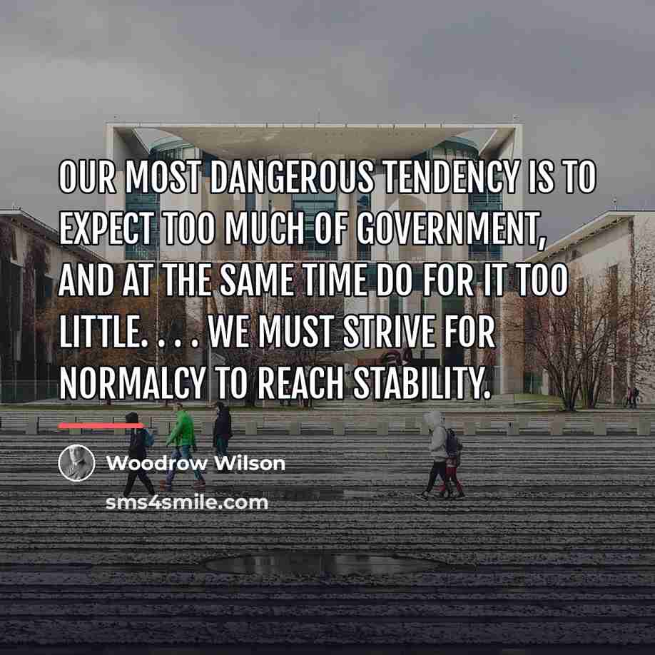 “Our most dangerous tendency is to expect too much of…” quote by Woodrow Wilson