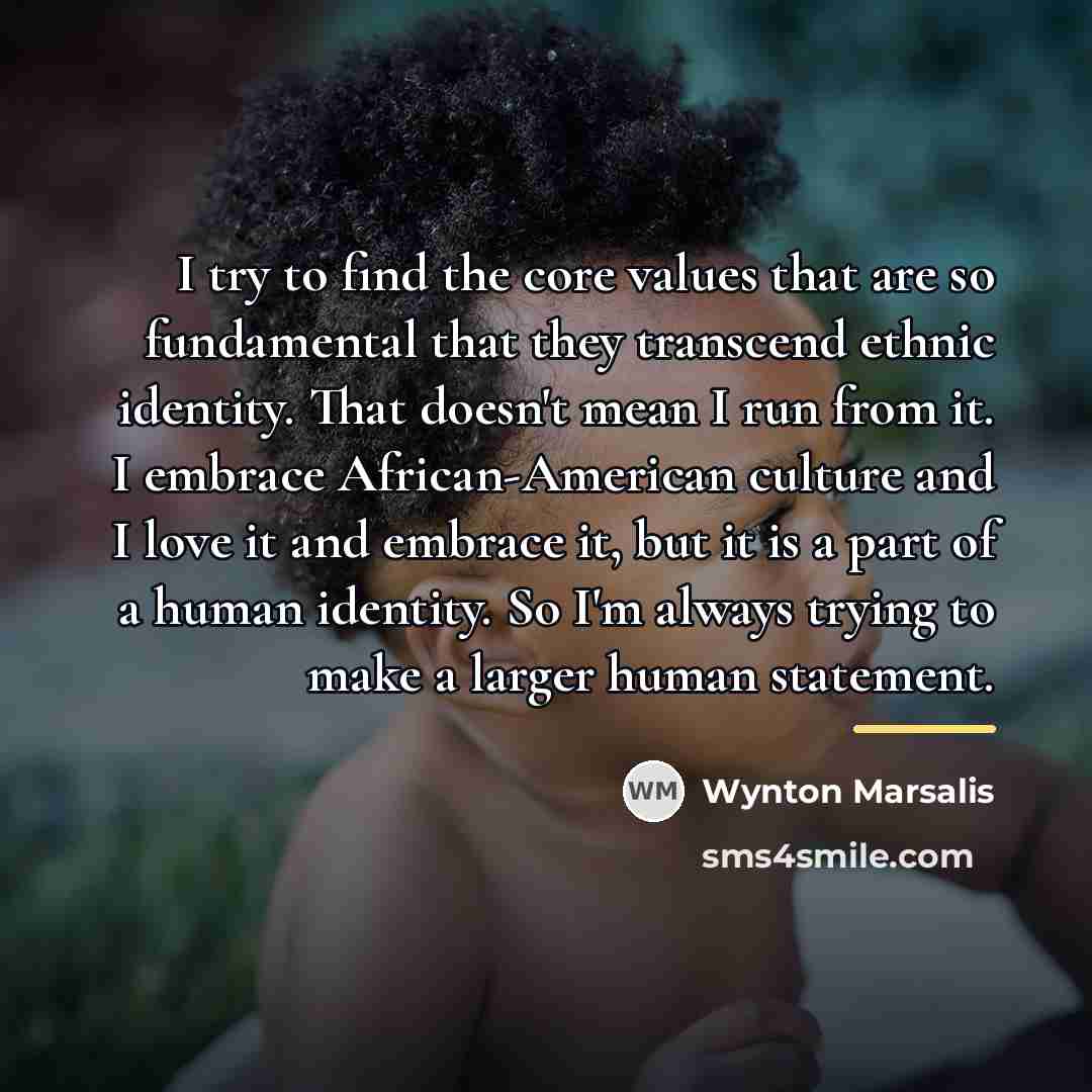 “I try to find the core values that are so…” quote by Wynton Marsalis