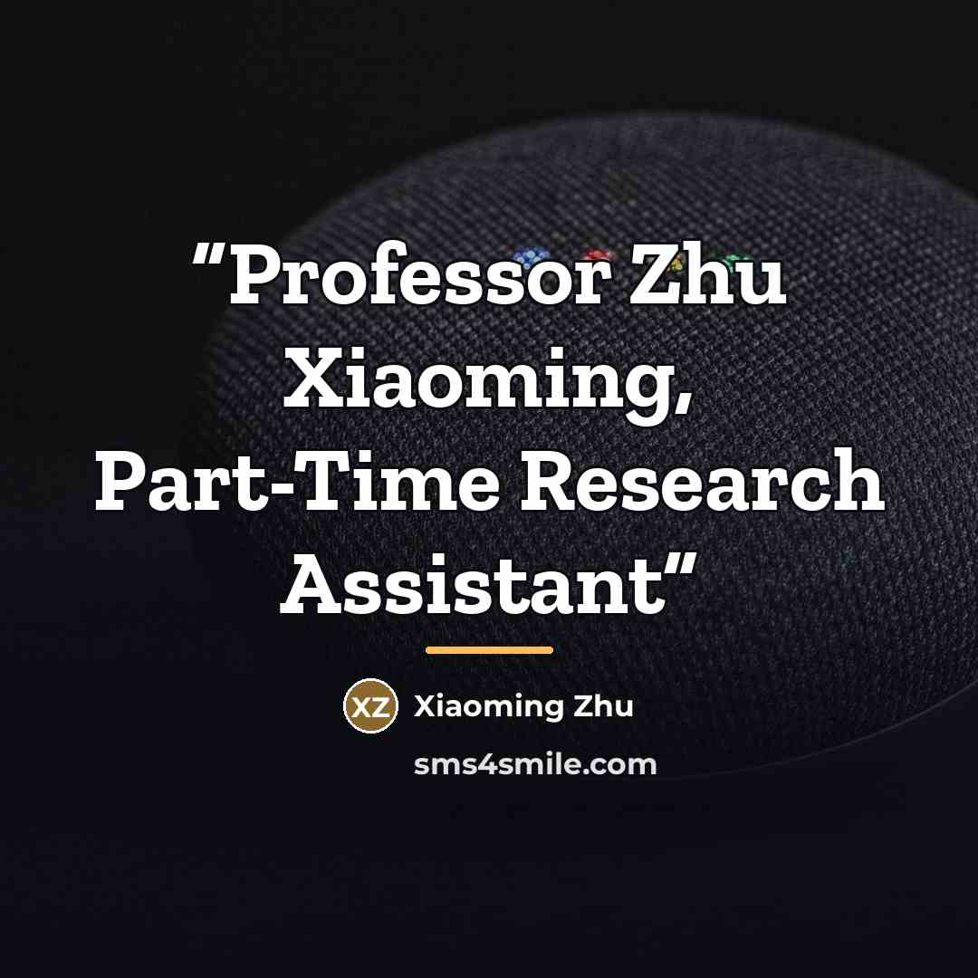 “Professor Zhu Xiaoming, Part-Time Research Assistant” quote by Xiaoming Zhu