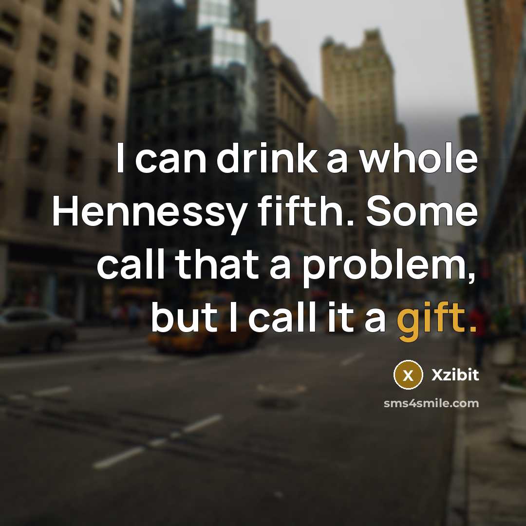 “I can drink a whole Hennessy fifth. Some call that…” quote by Xzibit