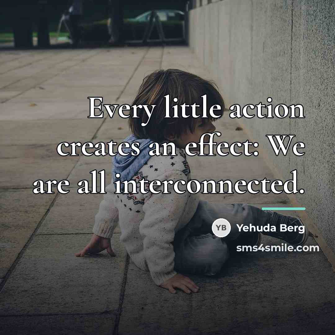 “Every little action creates an effect: We are all interconnected.…” quote by Yehuda Berg