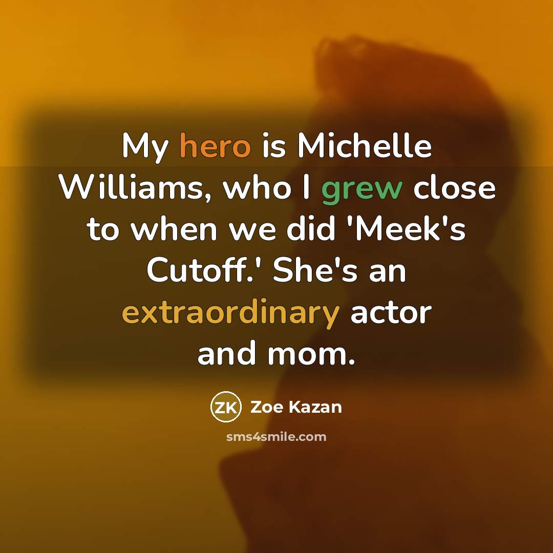 “My hero is Michelle Williams, who I grew close to…” quote by Zoe Kazan