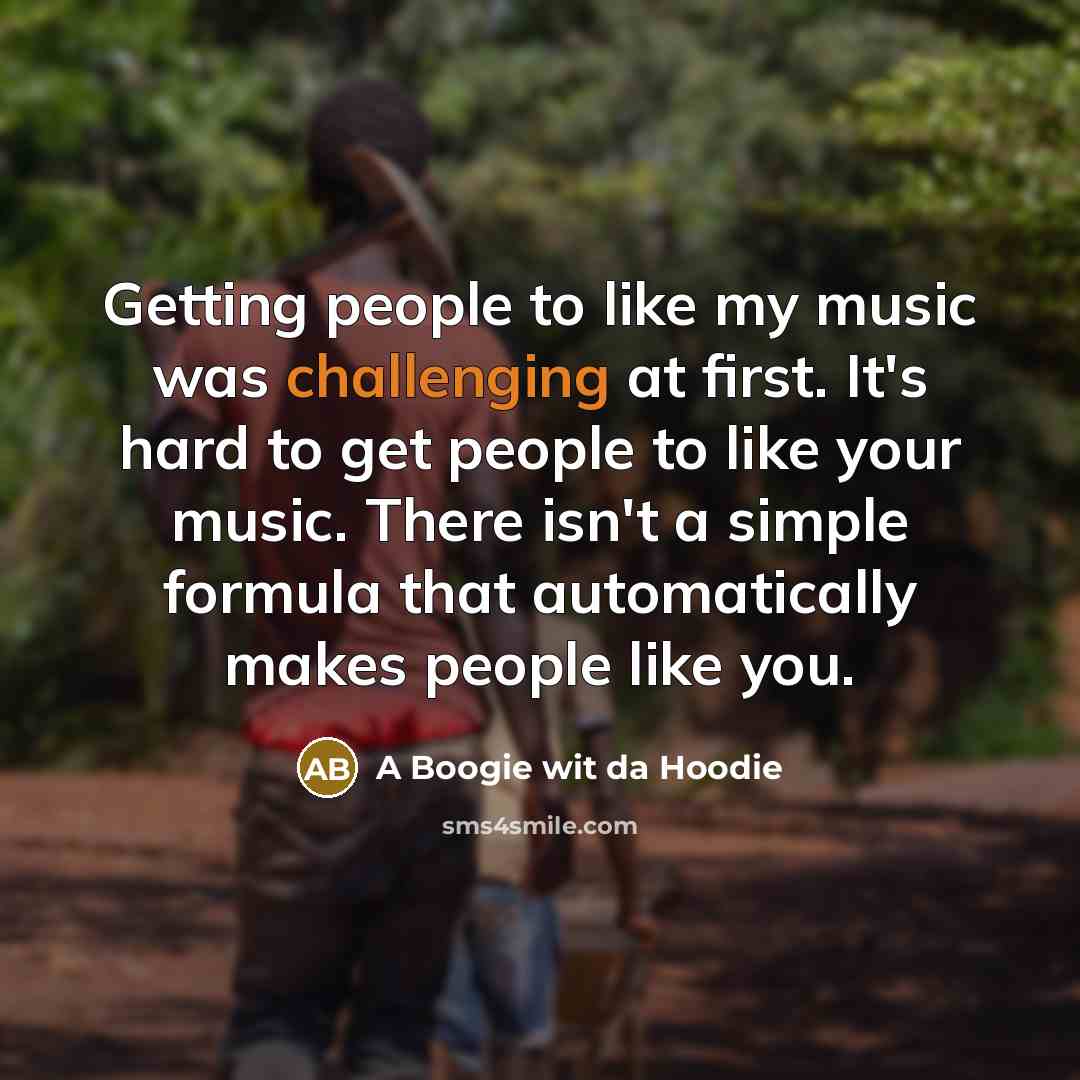“Getting people to like my music was challenging at first.…” quote by A Boogie wit da Hoodie